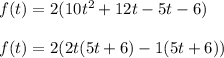 f(t) = 2(10t^{2}+12t-5t-6)\\ \\ f(t) = 2(2t(5t+6)-1(5t+6))