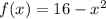 f(x) = 16 - x^2