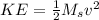 KE = \frac{1}{2}M_s v^2