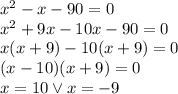 x^2-x-90=0\\x^2+9x-10x-90=0\\x(x+9)-10(x+9)=0\\(x-10)(x+9)=0\\x=10 \vee x=-9