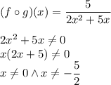 (f \circ g)(x)=\dfrac{5}{2x^2+5x}\\\\2x^2+5x\not =0\\x(2x+5)\not=0\\x\not =0 \wedge x\not =-\dfrac{5}{2}