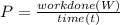 P=\frac{work done(W)}{time (t)}