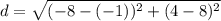 d = \sqrt{(-8 - (-1))^2+(4-8)^2}