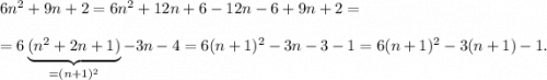 6n^2+9n+2 = 6n^2 + 12n + 6 - 12n - 6 + 9n+2 =\\\\=6\underbrace{(n^2+2n+1)}_{=(n+1)^2}-3n-4 = 6(n+1)^2 - 3n - 3 -1 = 6(n+1)^2 - 3(n+1)-1.