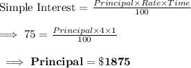 \text{Simple Interest = }\frac{Principal\times Rate\times Time}{100}\\\\\implies 75=\frac{Principal\times 4\times 1}{100} \\\\\bf\implies Principal = \$1875