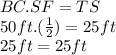 BC.SF=TS\\50ft.(\frac{1}{2})=25ft\\ 25ft=25ft