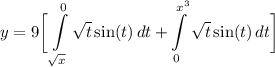 \displaystyle y = 9 \bigg[ \int\limits^0_{\sqrt{x}} {\sqrt{t} \sin (t)} \, dt + \int\limits^{x^3}_0 {\sqrt{t} \sin (t)} \, dt \bigg]