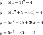 y =5(x+3)^2-4\\\\y=5(x^2+9+6x)-4\\\\y=5x^2+45+30x-4\\\\y=5x^2+30x+41