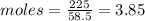 moles=\frac{225}{58.5}=3.85