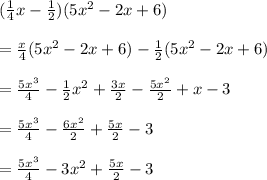 (\frac{1}{4}x-\frac{1}{2})(5x^2-2x+6)\\\\=\frac{x}{4}(5x^2-2x+6)-\frac{1}{2}(5x^2-2x+6)\\\\=\frac{5x^3}{4}-\frac{1}{2}x^2+\frac{3x}{2}-\frac{5x^2}{2}+x-3\\\\=\frac{5x^3}{4}-\frac{6x^2}{2}+\frac{5x}{2}-3\\\\=\frac{5x^3}{4}-3x^2+\frac{5x}{2}-3