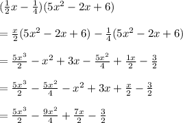 (\frac{1}{2}x-\frac{1}{4})(5x^2-2x+6)\\\\=\frac{x}{2}(5x^2-2x+6)-\frac{1}{4}(5x^2-2x+6)\\\\=\frac{5x^3}{2}-x^2+3x-\frac{5x^2}{4}+\frac{1x}{2}-\frac{3}{2}\\\\=\frac{5x^3}{2}-\frac{5x^2}{4}-x^2+3x+\frac{x}{2}-\frac{3}{2}\\\\=\frac{5x^3}{2}-\frac{9x^2}{4}+\frac{7x}{2}-\frac{3}{2}