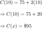 C(10)=75+2(10)\\\\\Rightarrow C(10)=75+20\\\\\Rightarrow C(x)=\$95