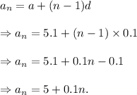 a_n=a+(n-1)d\\\\\Rightarrow a_n=5.1+(n-1)\times 0.1\\\\\Rightarrow a_n=5.1+0.1n-0.1\\\\\Rightarrow a_n=5+0.1n.