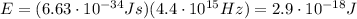 E=(6.63\cdot 10^{-34} Js)(4.4\cdot 10^{15} Hz)=2.9\cdot 10^{-18} J