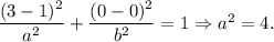 \dfrac{(3-1)^2}{a^2}+\dfrac{(0-0)^2}{b^2}=1\Rightarrow a^2=4.