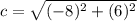 c=\sqrt{(-8)^{2}+ (6)^{2} }
