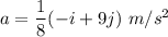 a=\dfrac{1}{8}(-i+9j)\ m/s^2