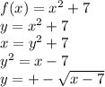 f(x)=x^2+7\\y=x^2+7\\x=y^2+7\\y^2=x-7\\y=+-\sqrt{x-7}
