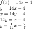 f(x)=14x-4\\y=14x-4\\x=14y-4\\14y=x+4\\y=\frac{1}{14}x+\frac{2}{7}