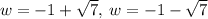 w=-1+\sqrt{7},\:w=-1-\sqrt{7}
