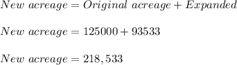 New\ acreage=Original\ acreage+Expanded\\\\New\ acreage=125000+93533\\\\New\ acreage=218,533