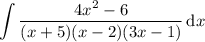 \displaystyle\int\frac{4x^2-6}{(x+5)(x-2)(3x-1)}\,\mathrm dx
