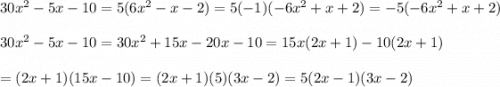 30x^2-5x-10=5(6x^2-x-2)=5(-1)(-6x^2+x+2)=-5(-6x^2+x+2)\\\\30x^2-5x-10=30x^2+15x-20x-10=15x(2x+1)-10(2x+1)\\\\=(2x+1)(15x-10)=(2x+1)(5)(3x-2)=5(2x-1)(3x-2)