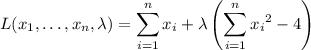 L(x_1,\ldots,x_n,\lambda)=\displaystyle\sum_{i=1}^nx_i+\lambda\left(\sum_{i=1}^n{x_i}^2-4\right)