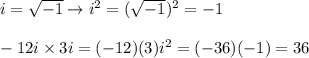 i=\sqrt{-1}\to i^2=(\sqrt{-1})^2=-1\\\\-12i\times3i=(-12)(3)i^2=(-36)(-1)=36