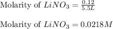 \text{Molarity of }LiNO_3=\frac{0.12}{5.5L}\\\\\text{Molarity of }LiNO_3}=0.0218M