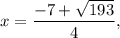 x=\dfrac{-7+\sqrt{193}}{4},