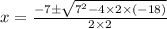 x=\frac{-7\pm \sqrt{7^{2}-4\times 2\times (-18)}}{2\times 2}