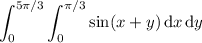 \displaystyle\int_0^{5\pi/3}\int_0^{\pi/3}\sin(x+y)\,\mathrm dx\,\mathrm dy