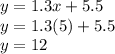 y= 1.3x +5.5\\y= 1.3(5) +5.5\\y=12