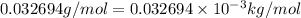 0.032694g/mol=0.032694\times 10^{-3}kg/mol