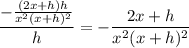 \dfrac{-\frac{(2x+h)h}{x^2(x+h)^2}}h=-\dfrac{2x+h}{x^2(x+h)^2}