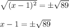 \sqrt{(x-1)^2}=\±\sqrt{89}\\\\x-1=\±\sqrt{89}