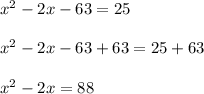 x^2-2x-63=25\\\\x^2-2x-63+63=25+63\\\\x^2-2x=88