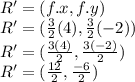 R'=(f.x,f.y)\\ R'=(\frac{3}{2}(4),\frac{3}{2}(-2))\\ R'=(\frac{3(4)}{2},\frac{3(-2)}{2})\\ R'=(\frac{12}{2},\frac{-6}{2} )