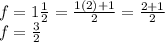 f=1\frac{1}{2}=\frac{1(2)+1}{2}=\frac{2+1}{2}\\ f=\frac{3}{2}