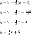 y-9=\frac{4}{3}(x-3)\\\\y-9=\frac{4}{3}x -\frac{4*3}{3}\\\\y-9=\frac{4}{3}x-4\\\\y=\frac{4}{3}x+5