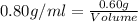 0.80g/ml=\frac{0.60g}{Volume}