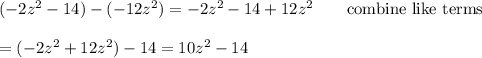 (-2z^2-14)-(-12z^2)=-2z^2-14+12z^2\qquad\text{combine like terms}\\\\=(-2z^2+12z^2)-14=10z^2-14