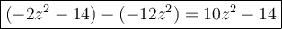 \large\boxed{(-2z^2-14)-(-12z^2)=10z^2-14}