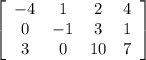 \left[\begin{array}{cccc}-4&1&2&4\\0&-1&3&1\\3&0&10&7\end{array}\right]