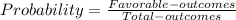 Probability=\frac{Favorable-outcomes}{Total-outcomes}