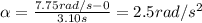 \alpha = \frac{7.75 rad/s - 0}{3.10 s}=2.5 rad/s^2