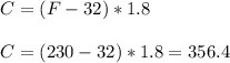 C = (F-32)*1.8\\\\C = (230-32)*1.8 = 356.4