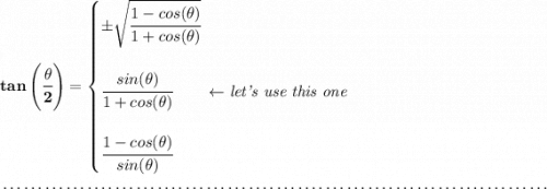 \bf tan\left(\cfrac{\theta}{2}\right)= \begin{cases} \pm \sqrt{\cfrac{1-cos(\theta)}{1+cos(\theta)}} \\\\ \cfrac{sin(\theta)}{1+cos(\theta)}\qquad \leftarrow \textit{let's use this one} \\\\ \cfrac{1-cos(\theta)}{sin(\theta)} \end{cases} \\\\[-0.35em] ~\dotfill