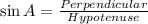 \sin A=\frac{Perpendicular}{Hypotenuse}